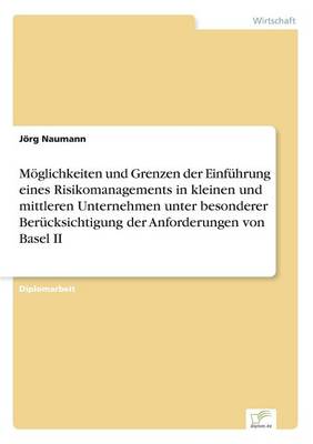 M glichkeiten Und Grenzen Der Einf hrung Eines Risikomanagements in Kleinen Und Mittleren Unternehmen Unter Besonderer Ber cksichtigung Der Anforderungen Von Basel II (Paperback)