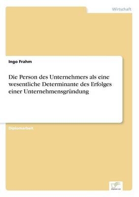 Die Person Des Unternehmers ALS Eine Wesentliche Determinante Des Erfolges Einer Unternehmensgr ndung (Paperback)
