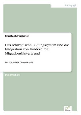 Das Schwedische Bildungssystem Und Die Integration Von Kindern Mit Migrationshintergrund (Paperback)