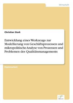 Entwicklung Eines Werkzeugs Zur Modellierung Von Gesch ftsprozessen Und Mikropolitische Analyse Von Prozessen Und Problemen Des Qualit tsmanagements (Paperback)