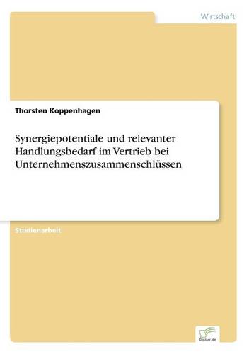 Synergiepotentiale Und Relevanter Handlungsbedarf Im Vertrieb Bei Unternehmenszusammenschlussen (Paperback)