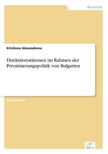 Direktinvestitionen im Rahmen der Privatisierungspolitik von Bulgarien (Paperback)