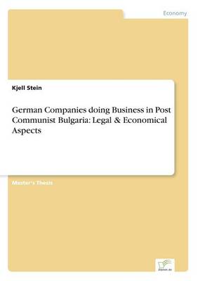 German Companies Doing Business in Post Communist Bulgaria: Legal & Economical Aspects (Paperback)