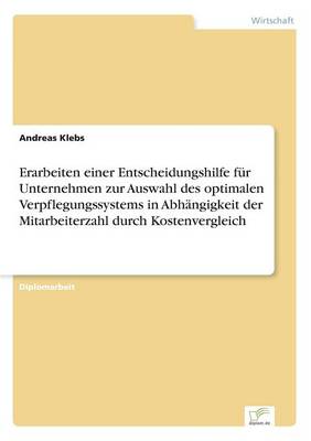 Erarbeiten Einer Entscheidungshilfe Fur Unternehmen Zur Auswahl Des Optimalen Verpflegungssystems in Abhangigkeit Der Mitarbeiterzahl Durch Kostenvergleich (Paperback)