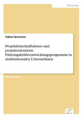 Projektleiterlaufbahnen Und Projektorientierte Fuhrungskrafteentwicklungsprogramme in Multinationalen Unternehmen (Paperback)