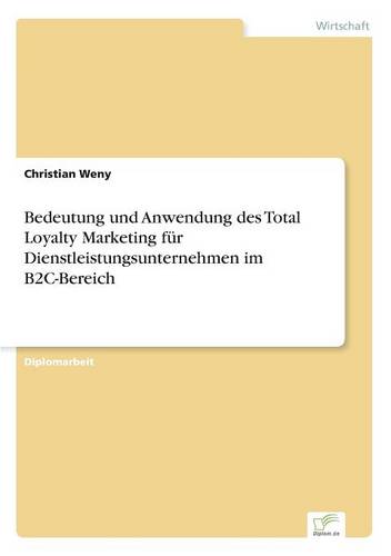 Bedeutung Und Anwendung Des Total Loyalty Marketing F r Dienstleistungsunternehmen Im B2c-Bereich (Paperback)