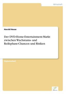 Der DVD-Home-Entertainment-Markt Zwischen Wachstums- Und Reifephase-Chancen Und Risiken (Paperback)