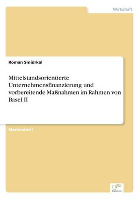 Mittelstandsorientierte Unternehmensfinanzierung Und Vorbereitende Manahmen Im Rahmen Von Basel II (Paperback)