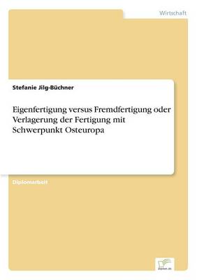 Eigenfertigung Versus Fremdfertigung Oder Verlagerung Der Fertigung Mit Schwerpunkt Osteuropa (Paperback)