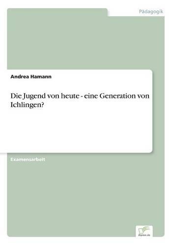 Die Jugend Von Heute - Eine Generation Von Ichlingen? (Paperback)