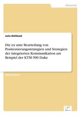 Die Ex Ante Beurteilung Von Positionierungsstrategien Und Strategien Der Integrierten Kommunikation Am Beispiel Der Ktm 990 Duke (Paperback)