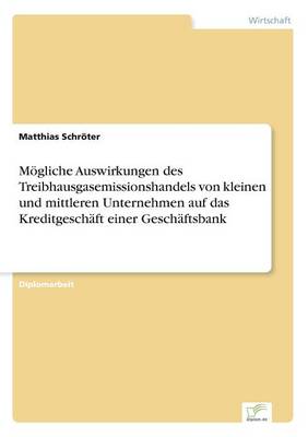 Mogliche Auswirkungen Des Treibhausgasemissionshandels Von Kleinen Und Mittleren Unternehmen Auf Das Kreditgeschaft Einer Geschaftsbank (Paperback)