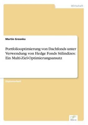 Portfoliooptimierung Von Dachfonds Unter Verwendung Von Hedge Fonds Stilindizes: Ein Multi-Ziel-Optimierungsansatz (Paperback)