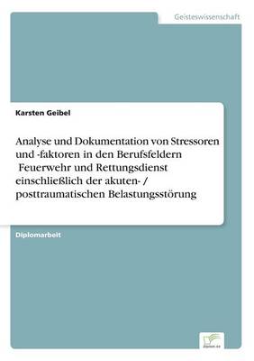 Analyse Und Dokumentation Von Stressoren Und -Faktoren in Den Berufsfeldern feuerwehr Und Rettungsdienst" Einschlie lich Der Akuten- / Posttraumatischen Belastungsst rung (Paperback)