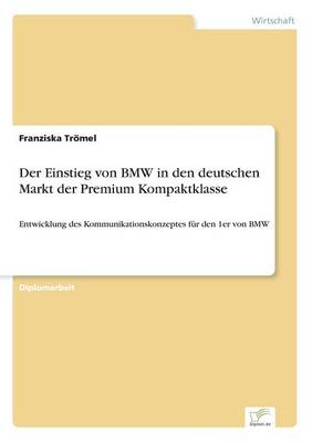 Der Einstieg Von BMW in Den Deutschen Markt Der Premium Kompaktklasse (Paperback)