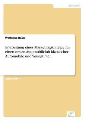 Erarbeitung Einer Marketingstrategie Fur Einen Neuen Automobilclub Klassischer Automobile Und Youngtimer (Paperback)