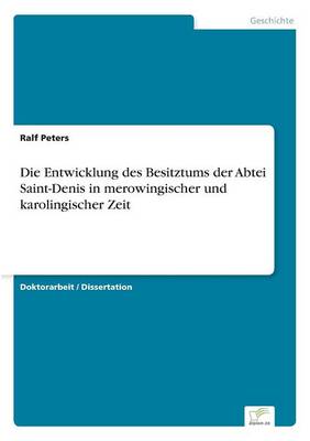 Die Entwicklung Des Besitztums Der Abtei Saint-Denis in Merowingischer Und Karolingischer Zeit (Paperback)