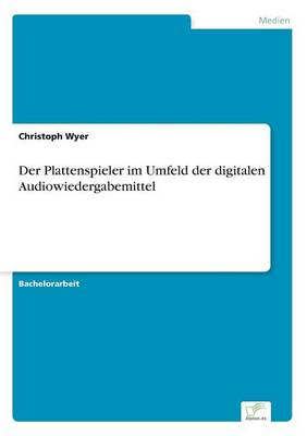 Der Plattenspieler Im Umfeld Der Digitalen Audiowiedergabemittel (Paperback)
