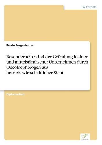 Besonderheiten Bei Der Gr ndung Kleiner Und Mittelst ndischer Unternehmen Durch Oecotrophologen Aus Betriebswirtschaftlicher Sicht (Paperback)