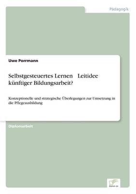 Selbstgesteuertes Lernen - Leitidee Kunftiger Bildungsarbeit? (Paperback)