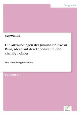 Die Auswirkungen Der Jamuna-Br cke in Bangladesh Auf Den Lebensraum Der Char-Bewohner (Paperback)