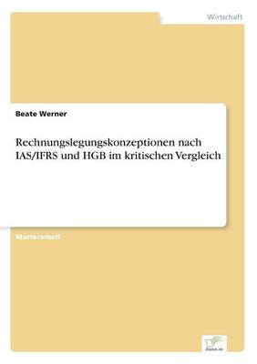 Rechnungslegungskonzeptionen Nach Ias/Ifrs Und Hgb Im Kritischen Vergleich (Paperback)