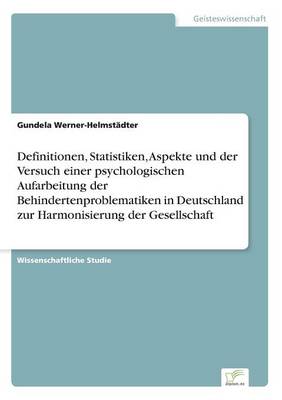 Definitionen, Statistiken, Aspekte Und Der Versuch Einer Psychologischen Aufarbeitung Der Behindertenproblematiken in Deutschland Zur Harmonisierung Der Gesellschaft (Paperback)