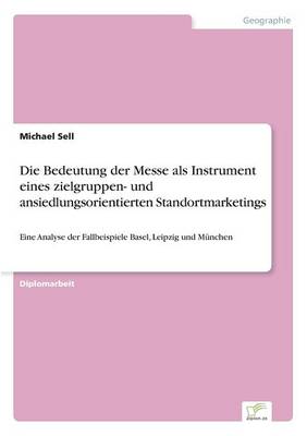 Die Bedeutung Der Messe ALS Instrument Eines Zielgruppen- Und Ansiedlungsorientierten Standortmarketings (Paperback)
