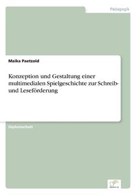 Konzeption Und Gestaltung Einer Multimedialen Spielgeschichte Zur Schreib- Und Lesef rderung (Paperback)
