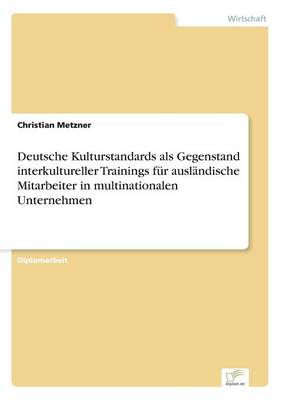Deutsche Kulturstandards ALS Gegenstand Interkultureller Trainings F r Ausl ndische Mitarbeiter in Multinationalen Unternehmen (Paperback)