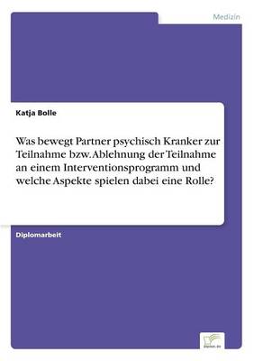 Was Bewegt Partner Psychisch Kranker Zur Teilnahme Bzw. Ablehnung Der Teilnahme an Einem Interventionsprogramm Und Welche Aspekte Spielen Dabei Eine Rolle? (Paperback)