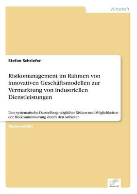 Risikomanagement Im Rahmen Von Innovativen Gesch ftsmodellen Zur Vermarktung Von Industriellen Dienstleistungen (Paperback)