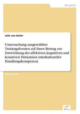 Untersuchung Ausgew hlter Trainingsformen Auf Ihren Beitrag Zur Entwicklung Der Affektiven, Kognitiven Und Konativen Dimension Interkultureller Handlungskompetenz (Paperback)