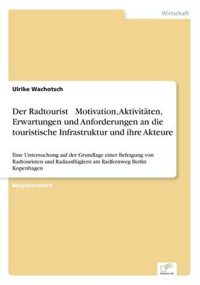 Der Radtourist - Motivation, Aktivit ten, Erwartungen Und Anforderungen an Die Touristische Infrastruktur Und Ihre Akteure (Paperback)