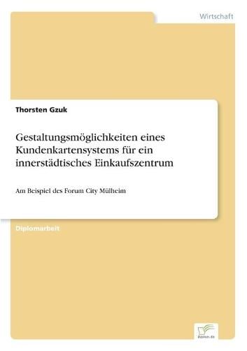 Gestaltungsmoglichkeiten Eines Kundenkartensystems Fur Ein Innerstadtisches Einkaufszentrum (Paperback)