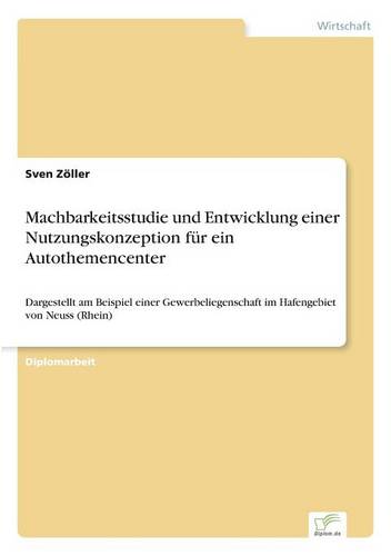 Machbarkeitsstudie Und Entwicklung Einer Nutzungskonzeption Fur Ein Autothemencenter (Paperback)