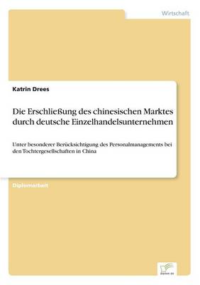 Die Erschlieung Des Chinesischen Marktes Durch Deutsche Einzelhandelsunternehmen (Paperback)