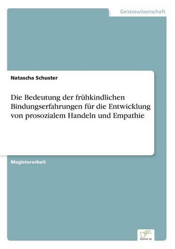Die Bedeutung Der Fruhkindlichen Bindungserfahrungen Fur Die Entwicklung Von Prosozialem Handeln Und Empathie (Paperback)