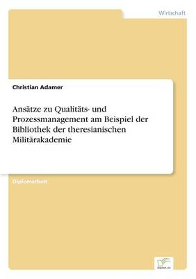 Ans tze Zu Qualit ts- Und Prozessmanagement Am Beispiel Der Bibliothek Der Theresianischen Milit rakademie (Paperback)
