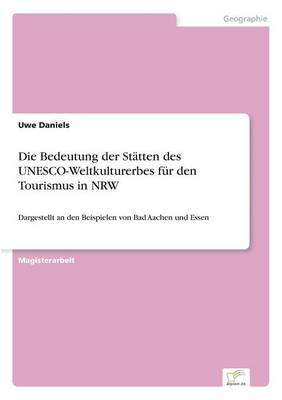 Die Bedeutung Der Statten Des UNESCO-Weltkulturerbes Fur Den Tourismus in Nrw (Paperback)
