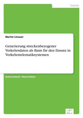 Generierung Streckenbezogener Verkehrsdaten ALS Basis F r Den Einsatz in Verkehrstelematiksystemen (Paperback)