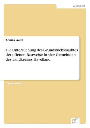 Die Untersuchung Des Grundst cksmarktes Der Offenen Bauweise in Vier Gemeinden Des Landkreises Havelland (Paperback)