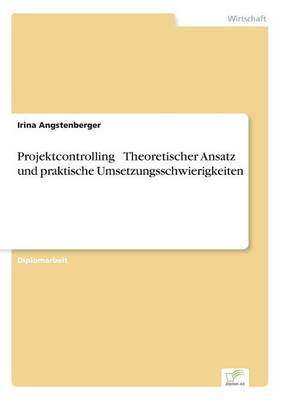 Projektcontrolling - Theoretischer Ansatz Und Praktische Umsetzungsschwierigkeiten (Paperback)