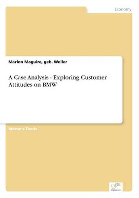 A Case Analysis - Exploring Customer Attitudes on BMW (Paperback)