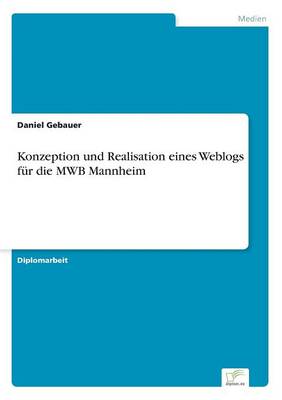 Konzeption Und Realisation Eines Weblogs F r Die Mwb Mannheim (Paperback)