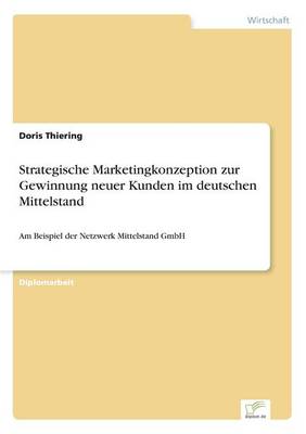 Strategische Marketingkonzeption Zur Gewinnung Neuer Kunden Im Deutschen Mittelstand (Paperback)