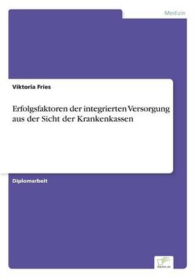 Erfolgsfaktoren Der Integrierten Versorgung Aus Der Sicht Der Krankenkassen (Paperback)