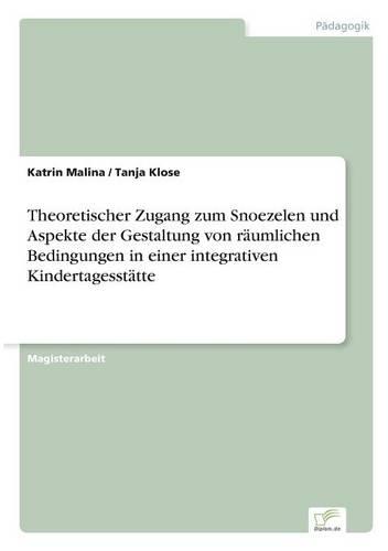 Theoretischer Zugang Zum Snoezelen Und Aspekte Der Gestaltung Von R umlichen Bedingungen in Einer Integrativen Kindertagesst tte (Paperback)