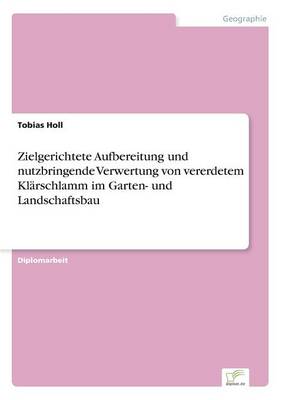 Zielgerichtete Aufbereitung Und Nutzbringende Verwertung Von Vererdetem Klarschlamm Im Garten- Und Landschaftsbau (Paperback)