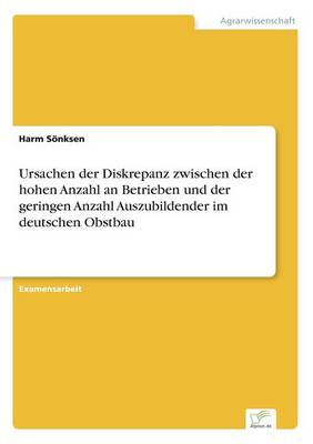 Ursachen Der Diskrepanz Zwischen Der Hohen Anzahl an Betrieben Und Der Geringen Anzahl Auszubildender Im Deutschen Obstbau (Paperback)